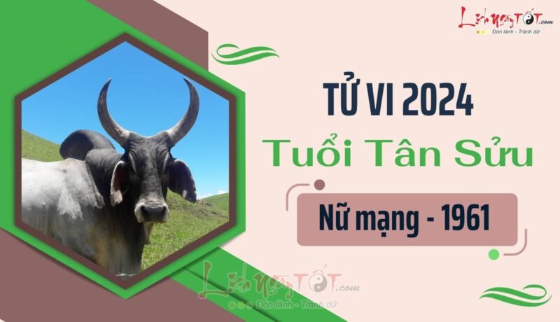 Tử Vi Tuổi Tân Sửu 1961 Nữ Mạng Chi Tiết