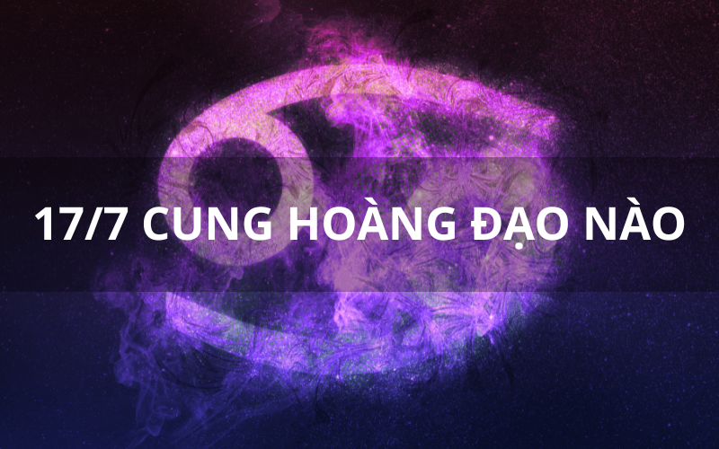 17_7 Cung Hoàng Đạo Nào