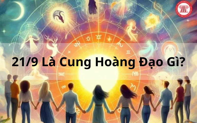 21_9 Là Cung Hoàng Đạo Gì_ Giải Mã Người Sinh Ngày Này