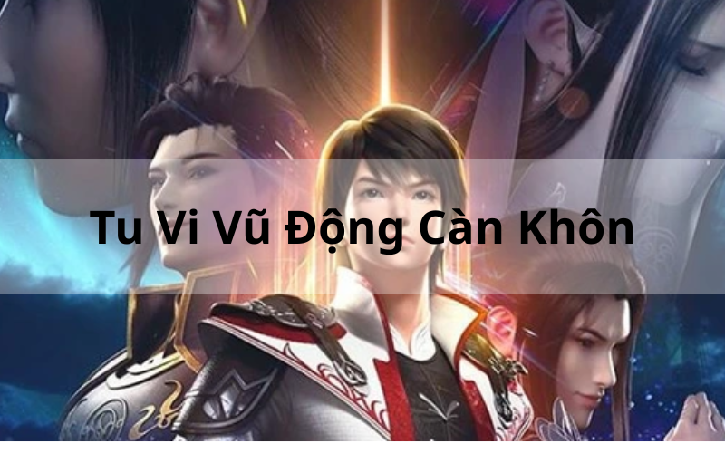 Cảnh Giới Chi Tiết Tu Vi Vũ Động Càn Khôn
