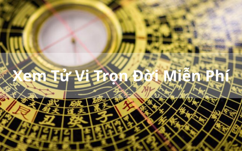 Giải Mã Vận Mệnh Cùng Xem Tử Vi Trọn Đời Miễn Phí