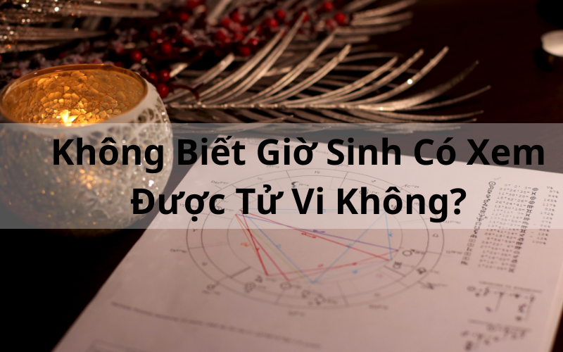 Lời Giải Đáp_ Không Biết Giờ Sinh Có Xem Được Tử Vi Không