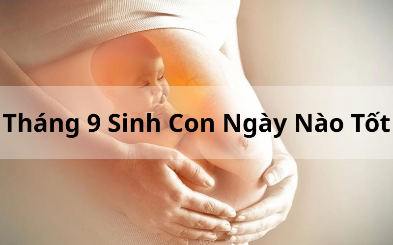 Tháng 9 Sinh Con Ngày Nào Tốt Để Đón Hạnh Phúc Trọn Vẹn