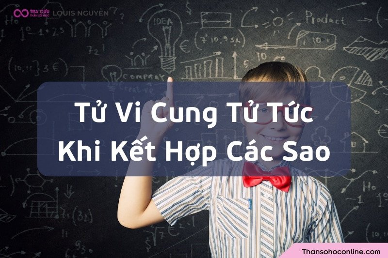 Các sao phối hợp cùng cung Tử Tức có Tử Vi ảnh hưởng đến vận mệnh con