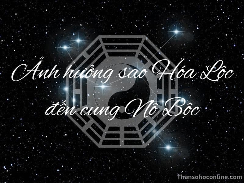 Hóa Lộc có nghĩa là “nhiều”, vì thế cung Nô Bộc có Hóa Lộc là chủ về chủ nhân lá số có bạn bè qua lại nhiều