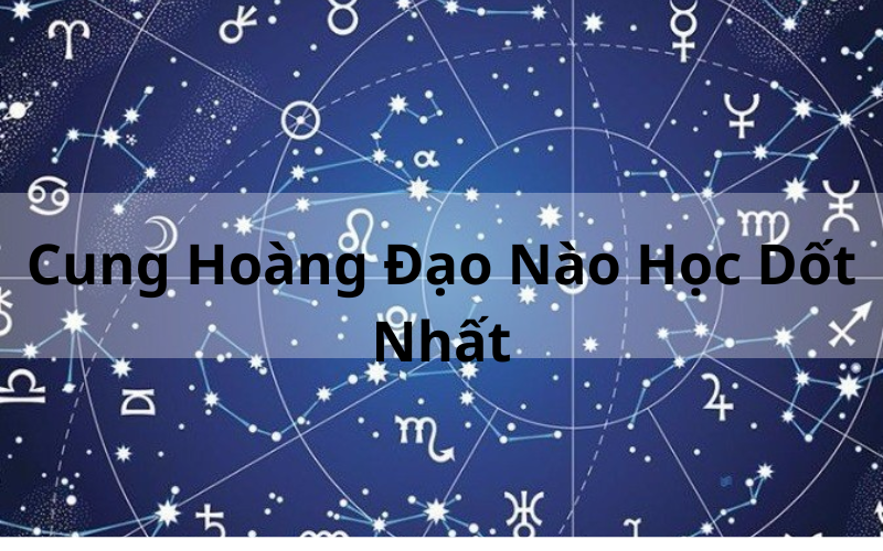 Cung Hoàng Đạo Nào Học Dốt Nhất_ Lầm Tưởng Năng Lực Học Tập