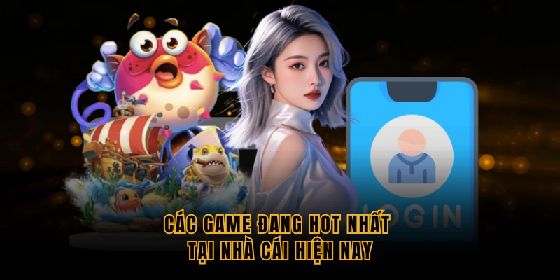 cac-game-dang-hot-nhat-tai-nha-cai-hien-nay