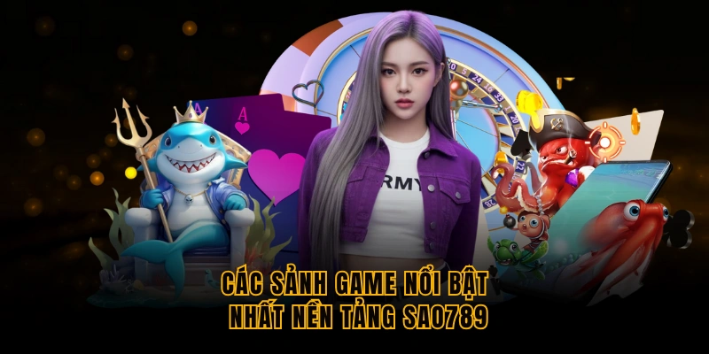 cac-sanh-game-noi-bat-nhat-nen-tang-sao789
