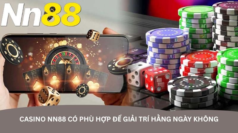 casino-nn88-co-phu-hop-de-giai-tri-hang-ngay-khong