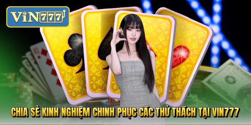 chia-se-kinh-nghiem-chinh-phuc-cac-thu-thach-tai-vin777