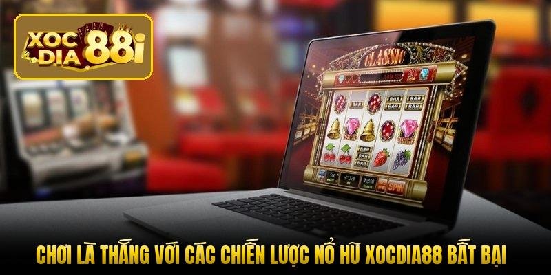 choi-la-thang-voi-cac-chien-luoc-no-hu-xocdia88-bat-bai