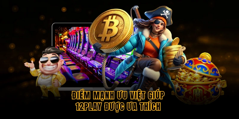 12PLAY - Thiên Đường Giải Trí Trực Tuyến Đỉnh Cao 2025 diem-manh-uu-viet-giup-12play-duoc-ua-thich