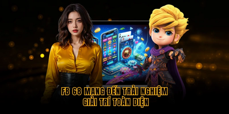 fb-68-mang-den-trai-nghiem-giai-tri-toan-dien