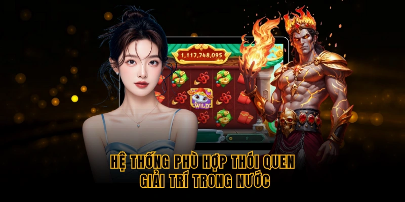he-thong-phu-hop-thoi-quen -giai-tri-trong-nuoc