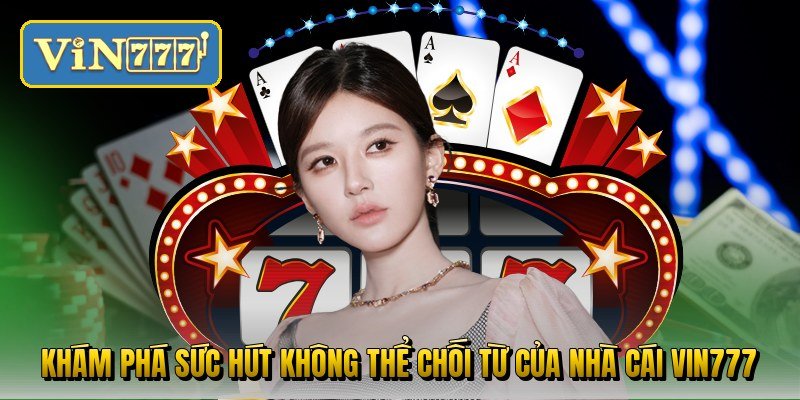 kham-pha-suc-hut-khong-the-choi-tu-cua-nha-cai-vin777