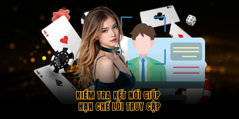 kiem-tra-ket-noi-giup-han-che-loi-truy-cap
