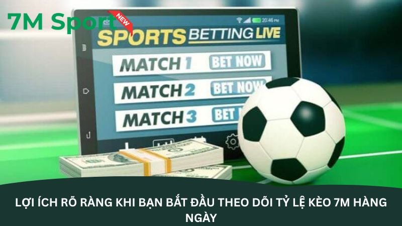 Tỷ lệ kèo 7M – Không bỏ lỡ bất kỳ cơ hội cược nào loi-ich-ro-rang-khi-ban-bat-dau-theo-doi-ty-le-keo-7m-hang-ngay