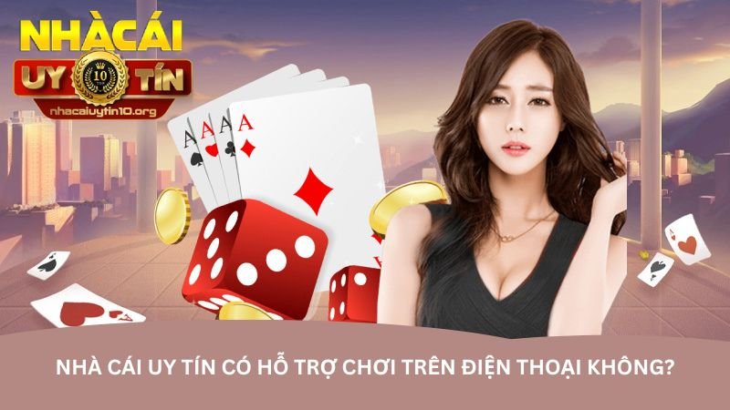 Đánh giá nhà cái uy tín – Bí quyết chọn nơi chơi an toàn nha-cai-uy-tin-co-ho-tro-choi-tren-dien-thoai-khong-