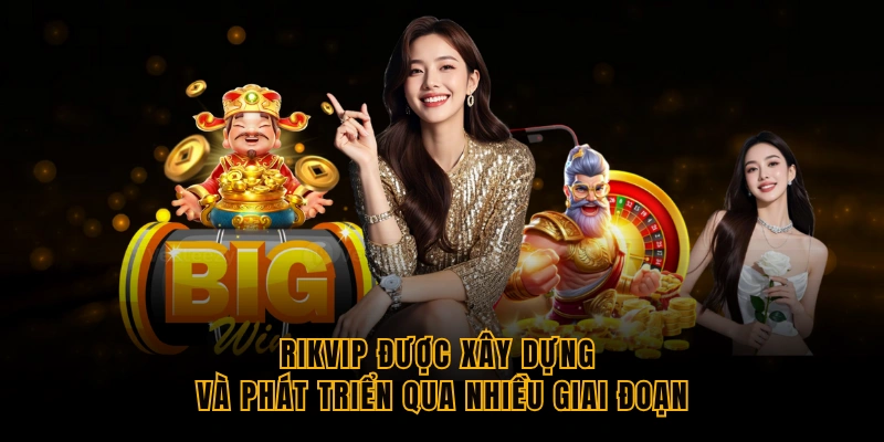 rikvip-duoc-xay-dung-va-phat-trien-qua-nhieu-giai-doan
