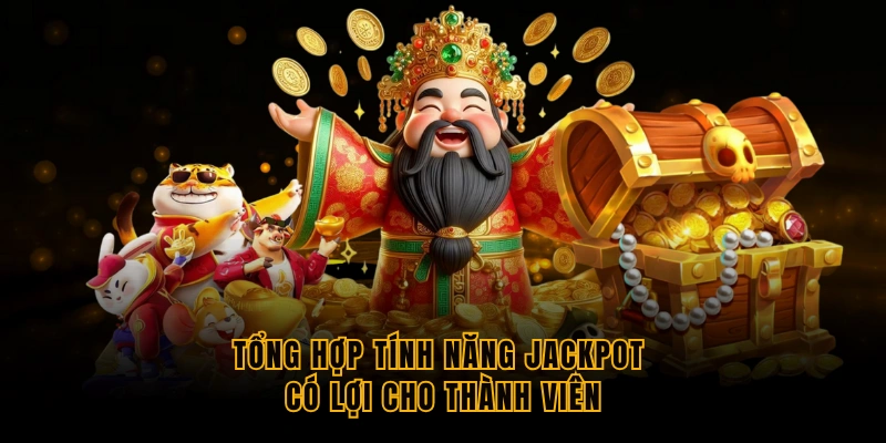 tong-hop-tinh-nang-jackpot-co-loi-cho-thanh-vien