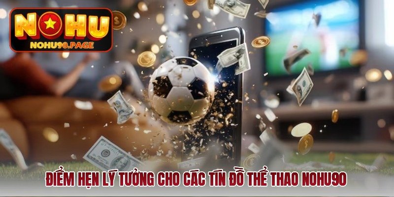 diem-hen-ly-tuong-cho-cac-tin-do-the-thao-nohu90