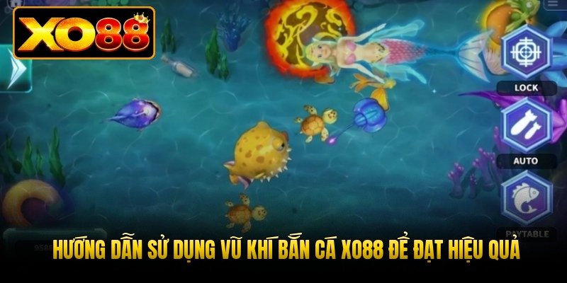 huong-dan-su-dung-vu-khi-ban-ca-xo88-de-dat-hieu-qua