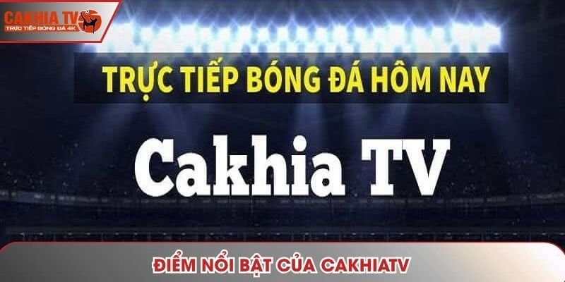 Giới thiệu cakhiatv – link vào Cakhiatv xem bóng đá trực tuyến tiện lợi uu-diem-noi-bat-tien-loi