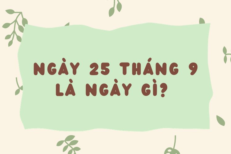 ý nghĩa ngày 25 tháng 9 và cung hoàng đạo của người sinh ngày này