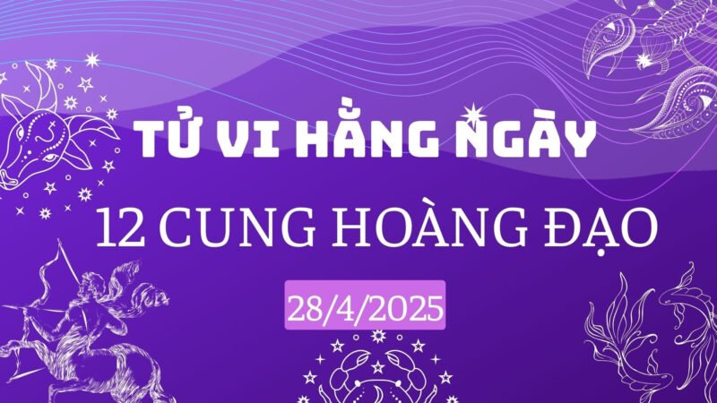 Tổng quan tử vi ngày 28 4 và các chòm sao