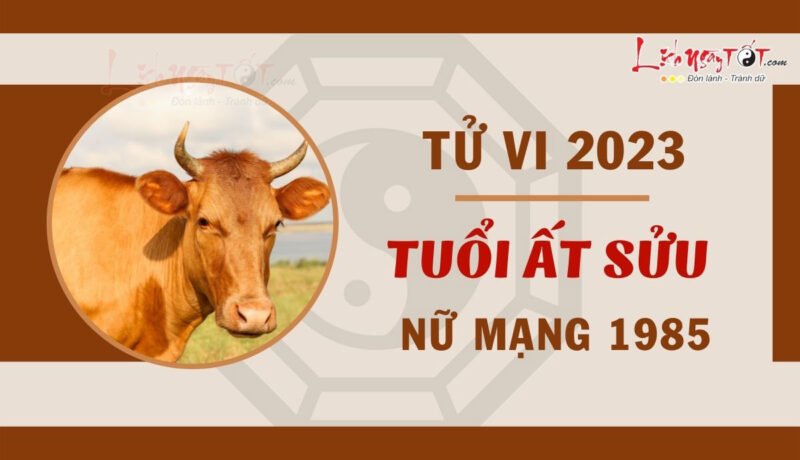 Tử vi tuổi Sửu 1985 năm 2023 nữ mạng: Luận giải chi tiết vận hạn