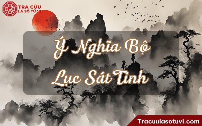 Bộ Lục Sát Tinh gồm Kình Dương, Đà La, Hỏa Tinh, Linh Tinh, Địa Không, Địa Kiếp