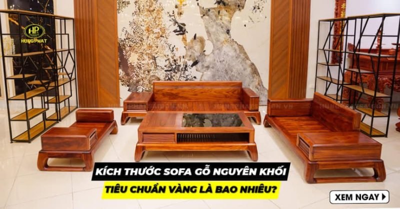 Bộ sofa gỗ nguyên khối đẹp mắt với kích thước phù hợp không gian phòng khách