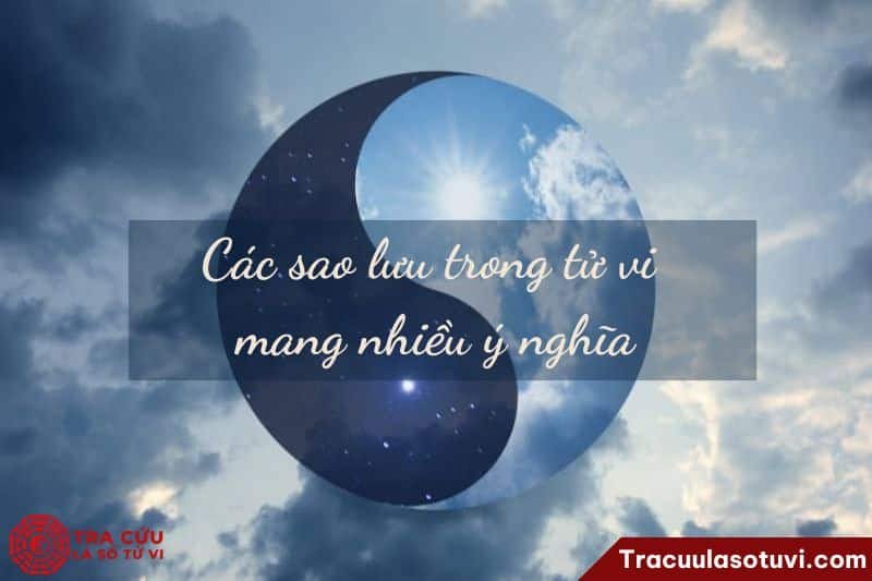 Các sao Lưu trong tử vi mang nhiều ý nghĩa tốt xấu khác nhau
