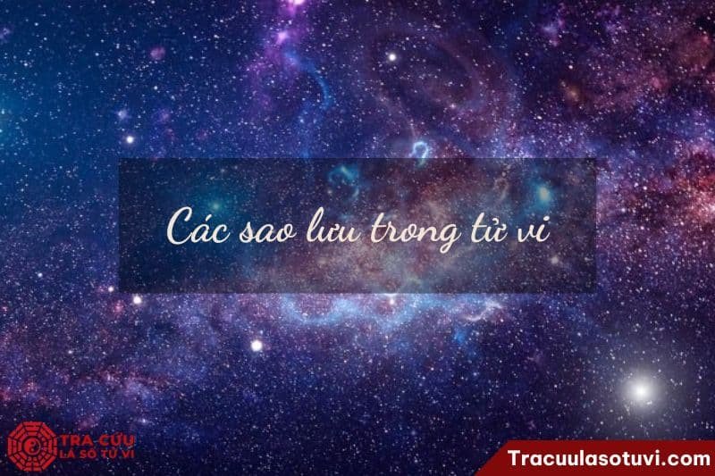 Các sao lưu trong tử vi tác động đến vận mệnh mỗi người