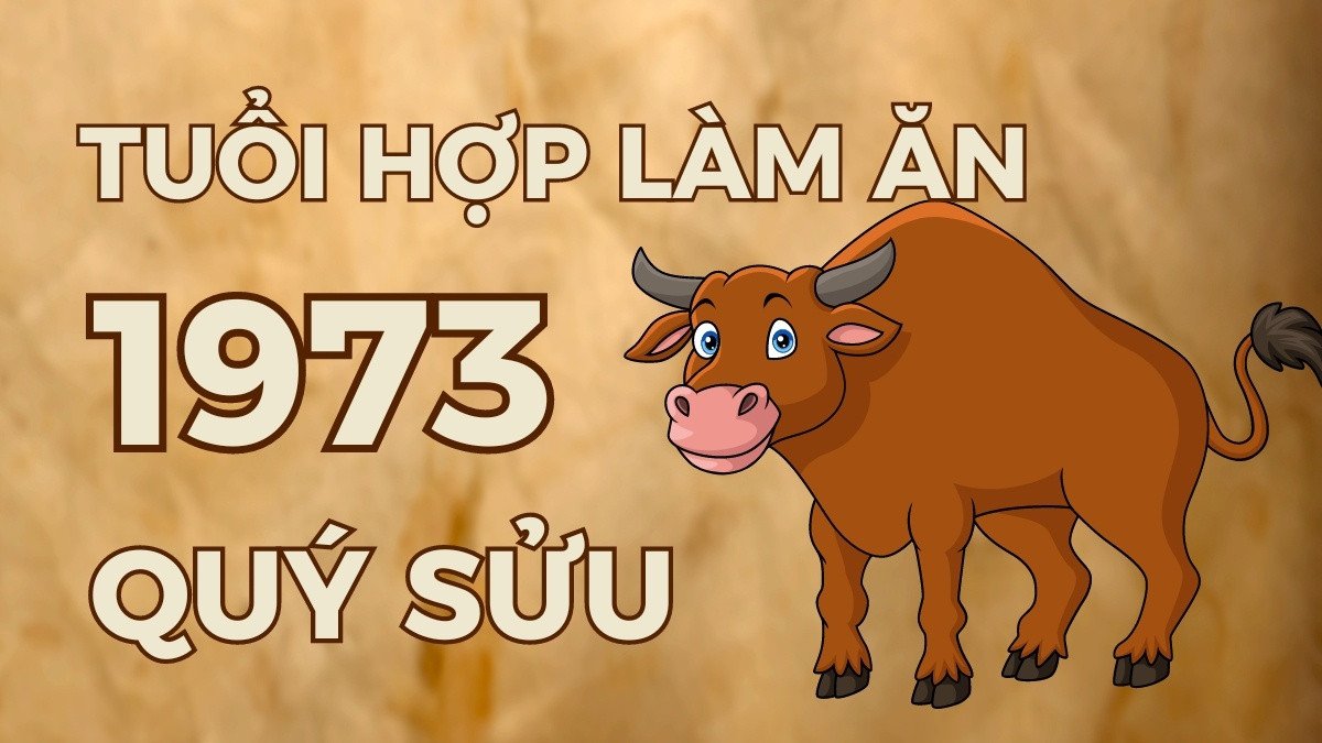 Các tuổi hợp làm ăn với người sinh năm 1973 tuổi con gì