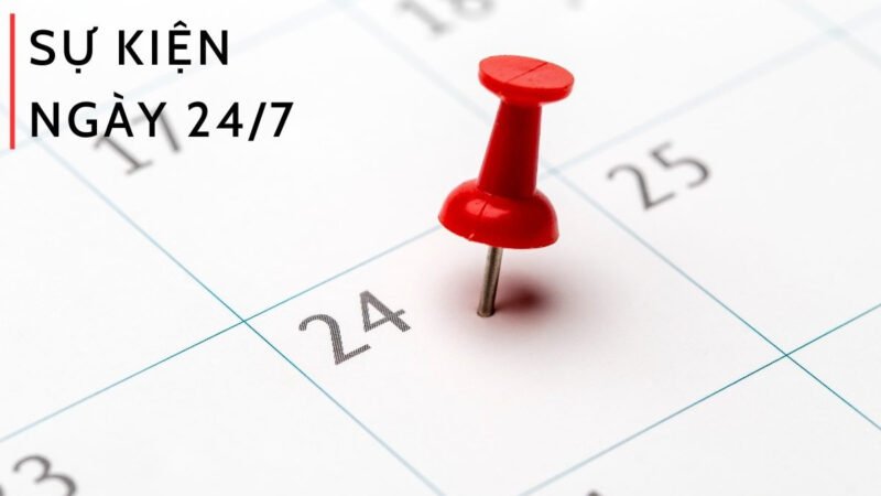 Dòng thời gian các sự kiện lịch sử quan trọng diễn ra vào ngày 24 tháng 7 trên thế giới