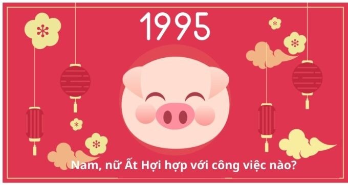 Ngành nghề phù hợp giúp người hợi 1995 mệnh gì đạt được thành công