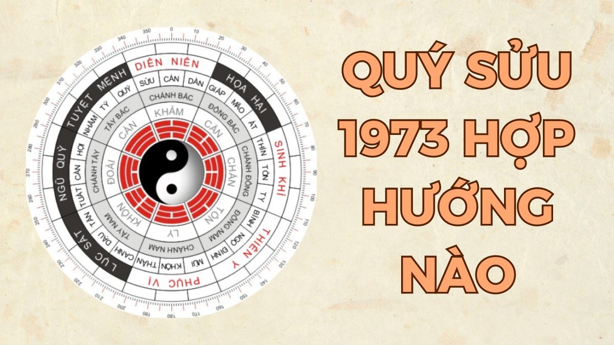 Sinh năm 1973 hợp, kỵ hướng nào để cuộc sống thuận lợi và hạnh phúc