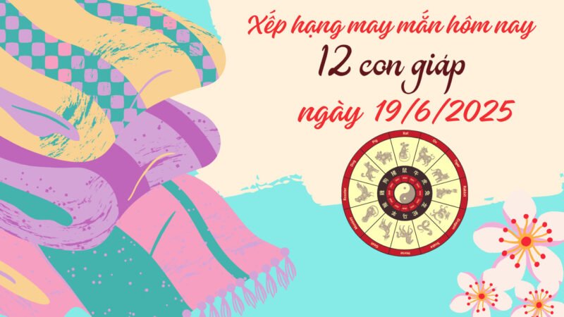 tử vi 19/6 các con giáp may mắn