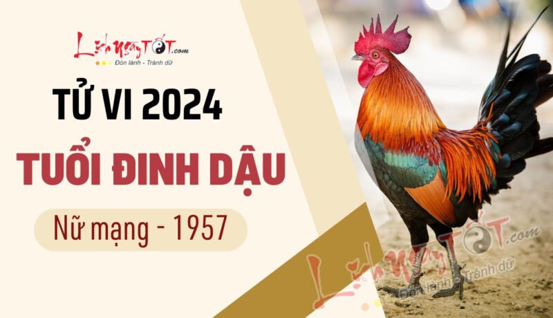 Tử vi tuổi Dậu 1957 nữ mạng năm 2024 chi tiết